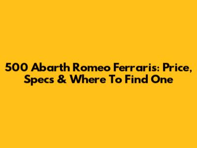 500 Abarth Romeo Ferraris: Price, Specs & Where To Find One