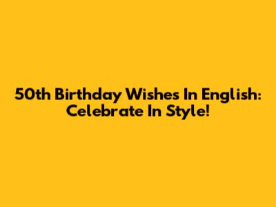 50th Birthday Wishes In English: Celebrate In Style!