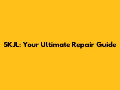5KJL: Your Ultimate Repair Guide
