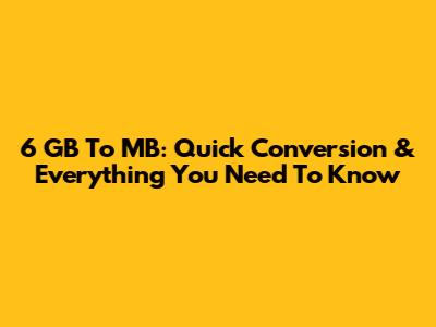 6 GB To MB: Quick Conversion & Everything You Need To Know