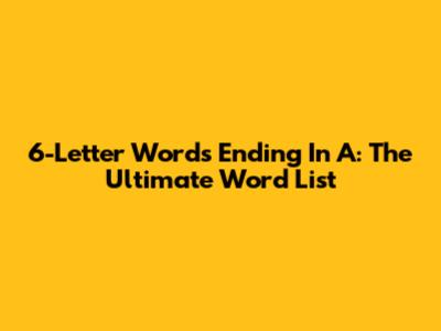 6-Letter Words Ending In A: The Ultimate Word List
