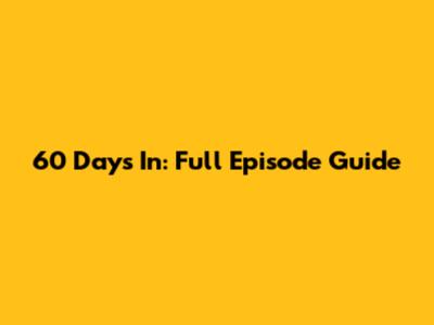 60 Days In: Full Episode Guide