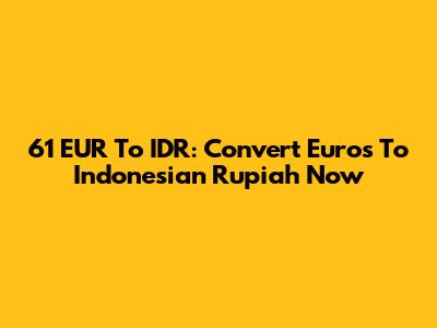 61 EUR To IDR: Convert Euros To Indonesian Rupiah Now