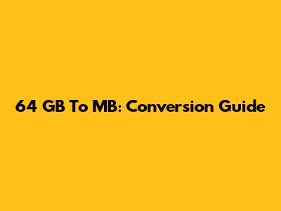 64 GB To MB: Conversion Guide