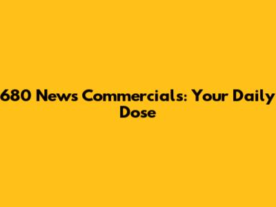 680 News Commercials: Your Daily Dose
