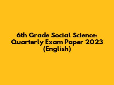 6th Grade Social Science: Quarterly Exam Paper 2023 (English)