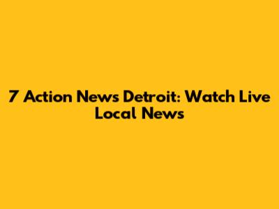 7 Action News Detroit: Watch Live Local News