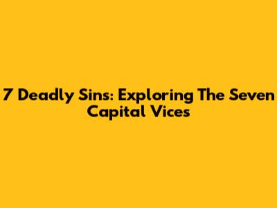 7 Deadly Sins: Exploring The Seven Capital Vices