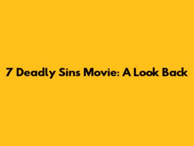 7 Deadly Sins Movie: A Look Back