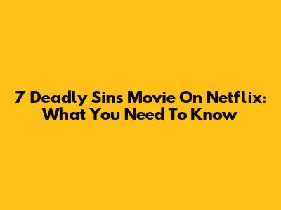 7 Deadly Sins Movie On Netflix: What You Need To Know
