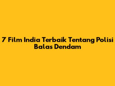 7 Film India Terbaik Tentang Polisi Balas Dendam