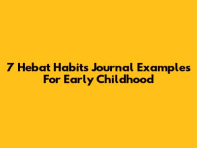 7 Hebat Habits Journal Examples For Early Childhood