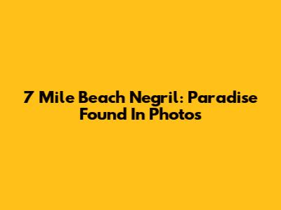 7 Mile Beach Negril: Paradise Found In Photos
