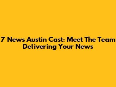 7 News Austin Cast: Meet The Team Delivering Your News