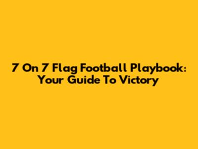 7 On 7 Flag Football Playbook: Your Guide To Victory