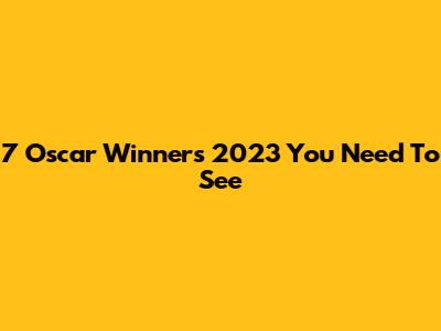 7 Oscar Winners 2023 You Need To See
