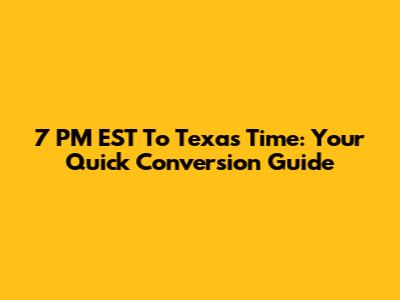 7 PM EST To Texas Time: Your Quick Conversion Guide