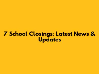 7 School Closings: Latest News & Updates