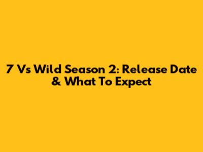 7 Vs Wild Season 2: Release Date & What To Expect
