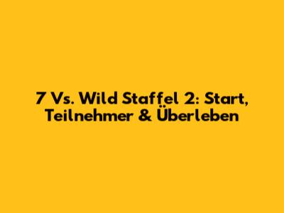 7 Vs. Wild Staffel 2: Start, Teilnehmer & Überleben