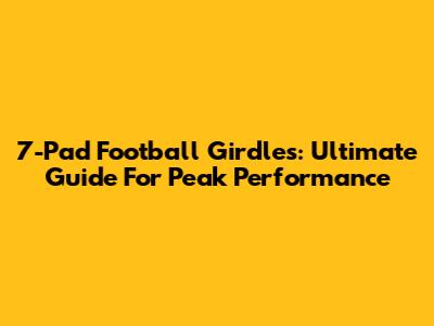 7-Pad Football Girdles: Ultimate Guide For Peak Performance