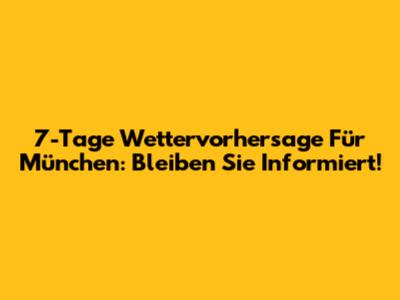 7-Tage Wettervorhersage Für München: Bleiben Sie Informiert!