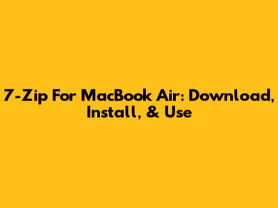 7-Zip For MacBook Air: Download, Install, & Use