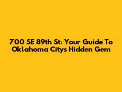 700 SE 89th St: Your Guide To Oklahoma City's Hidden Gem