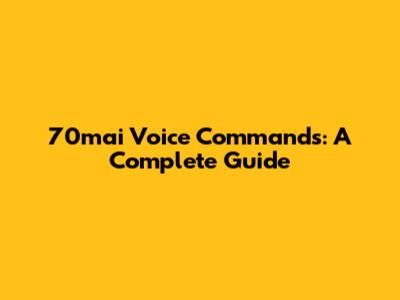 70mai Voice Commands: A Complete Guide