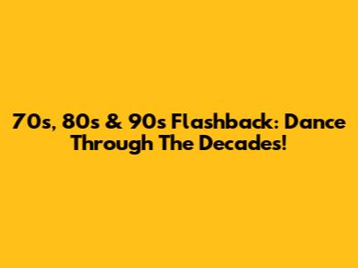 70s, 80s & 90s Flashback: Dance Through The Decades!