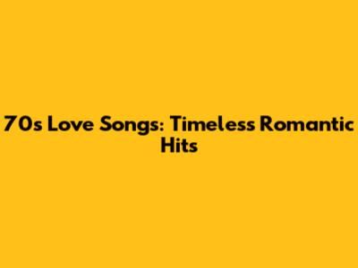 70s Love Songs: Timeless Romantic Hits