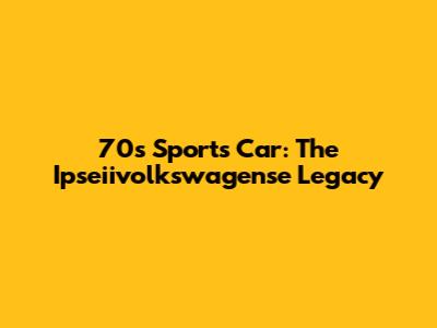 70s Sports Car: The Ipseiivolkswagense Legacy