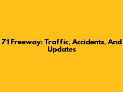 71 Freeway: Traffic, Accidents, And Updates