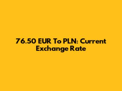 76.50 EUR To PLN: Current Exchange Rate