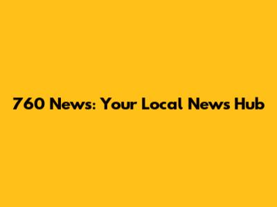 760 News: Your Local News Hub