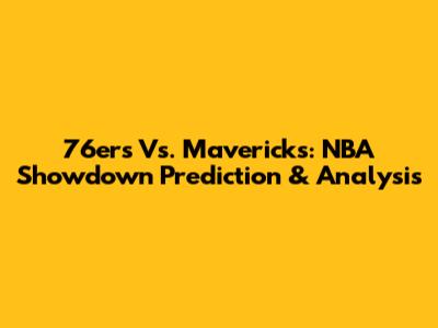 76ers Vs. Mavericks: NBA Showdown Prediction & Analysis