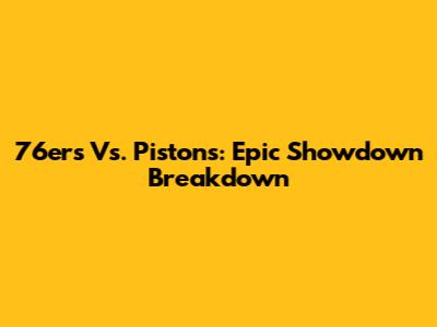 76ers Vs. Pistons: Epic Showdown Breakdown