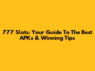 777 Slots: Your Guide To The Best APKs & Winning Tips