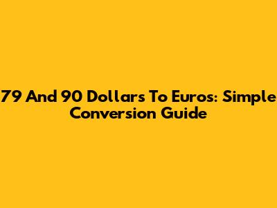 79 And 90 Dollars To Euros: Simple Conversion Guide