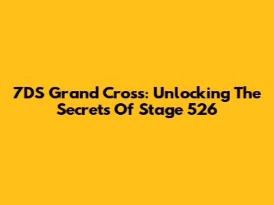 7DS Grand Cross: Unlocking The Secrets Of Stage 526