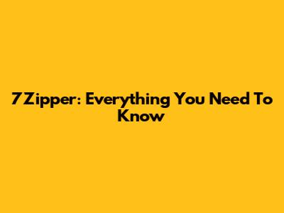 7Zipper: Everything You Need To Know