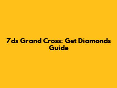 7ds Grand Cross: Get Diamonds Guide