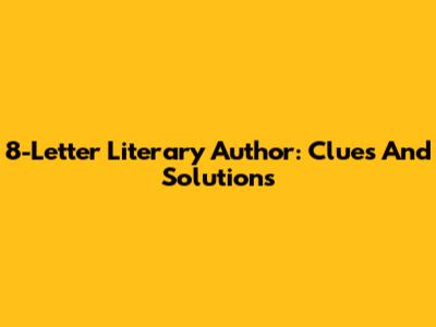 8-Letter Literary Author: Clues And Solutions