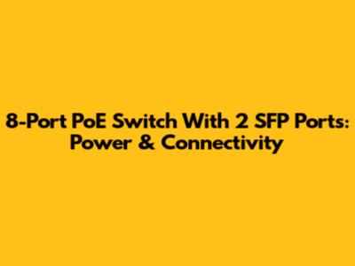 8-Port PoE Switch With 2 SFP Ports: Power & Connectivity
