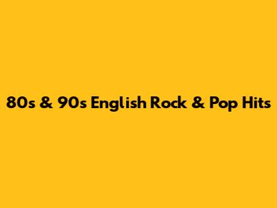 80s & 90s English Rock & Pop Hits