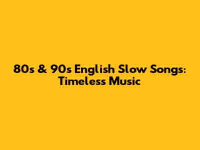 80s & 90s English Slow Songs: Timeless Music