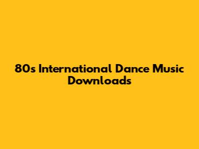 80s International Dance Music Downloads