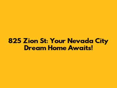 825 Zion St: Your Nevada City Dream Home Awaits!