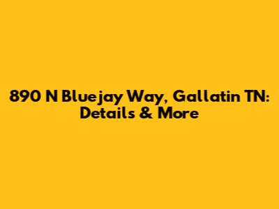 890 N Bluejay Way, Gallatin TN: Details & More