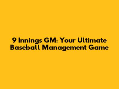 9 Innings GM: Your Ultimate Baseball Management Game